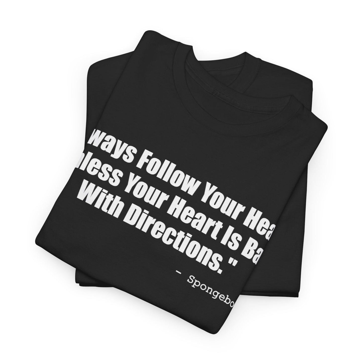 "Always Follow Your Heart, Unless Your Heart Is Bad With Directions."