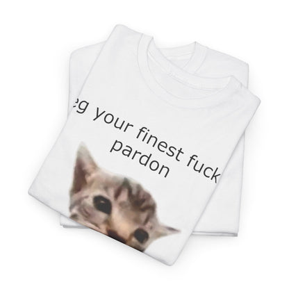 'I Beg Your Finest Fucking Pardon' Tee
