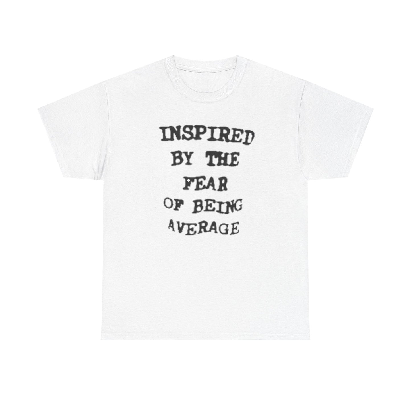 Inspired By The Fear Of Being Average Tee