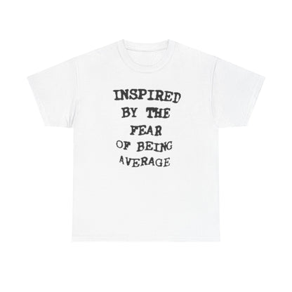 Inspired By The Fear Of Being Average Tee