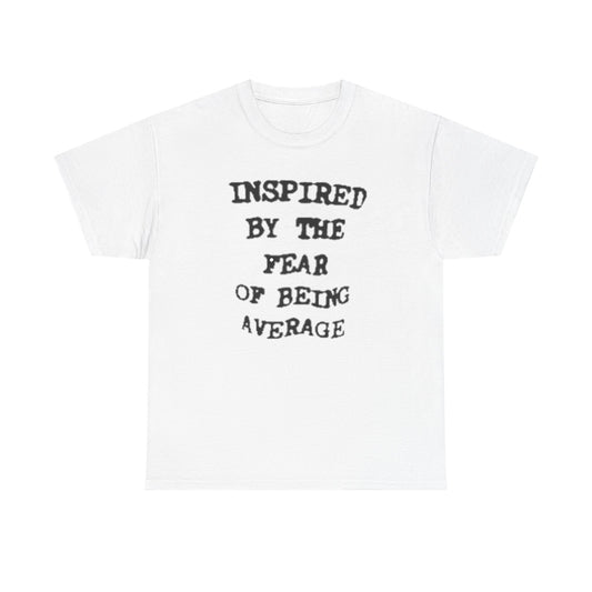 Inspired By The Fear Of Being Average Tee