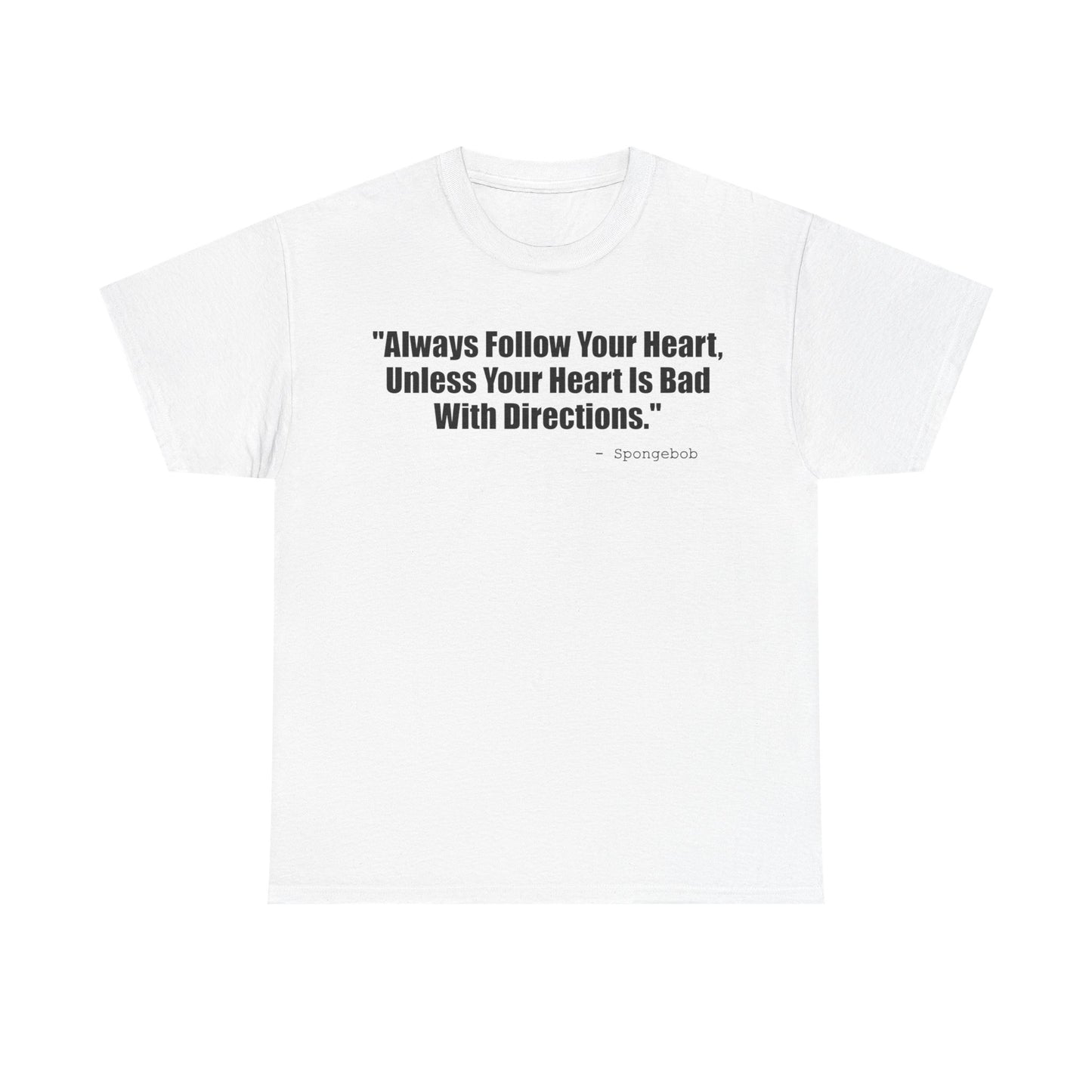 "Always Follow Your Heart, Unless Your Heart Is Bad With Directions."