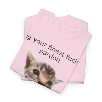 'I Beg Your Finest Fucking Pardon' Tee