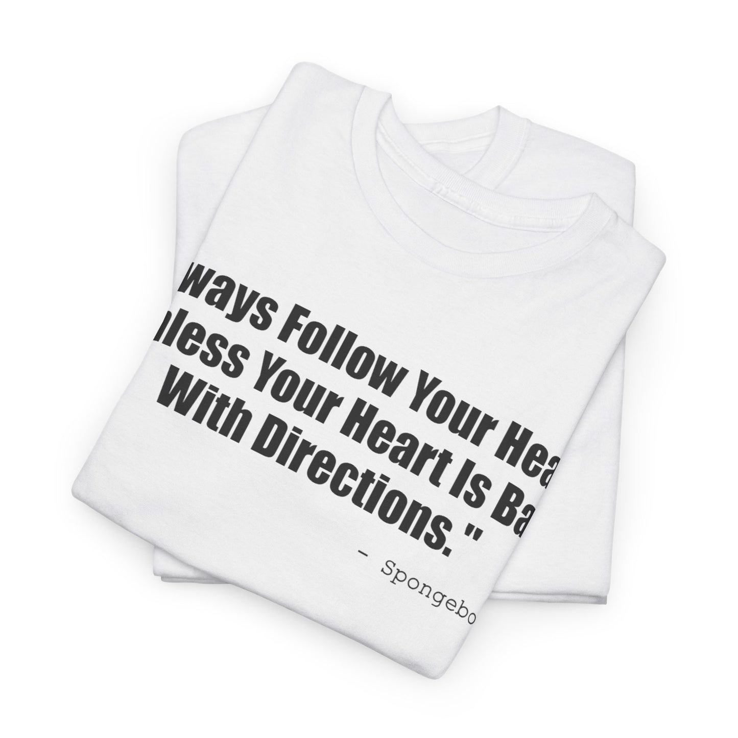 "Always Follow Your Heart, Unless Your Heart Is Bad With Directions."