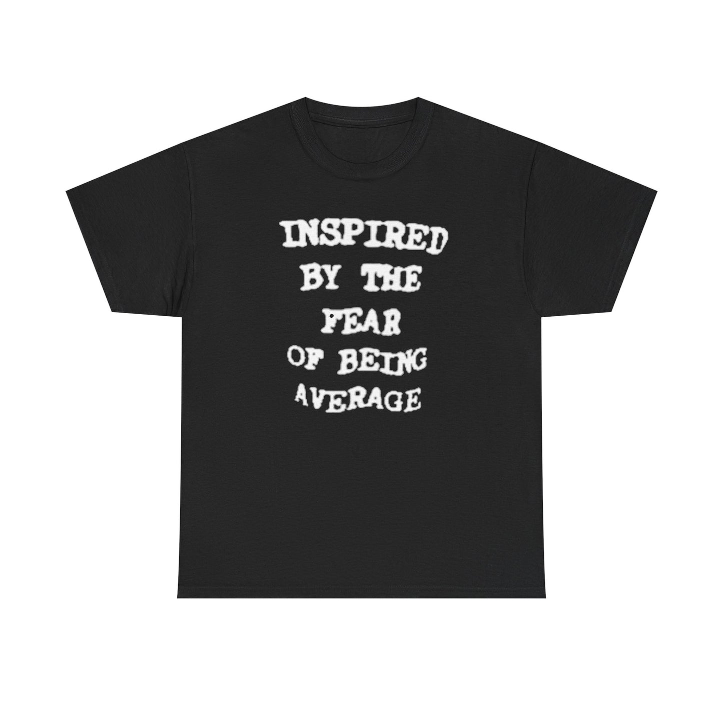 Inspired By The Fear Of Being Average Tee