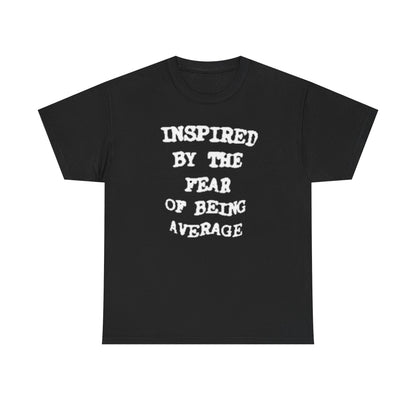 Inspired By The Fear Of Being Average Tee