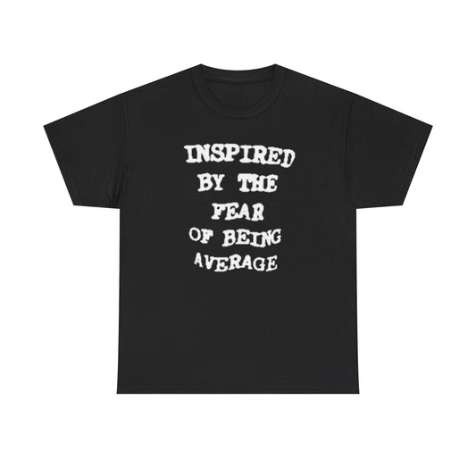 Inspired By The Fear Of Being Average Tee