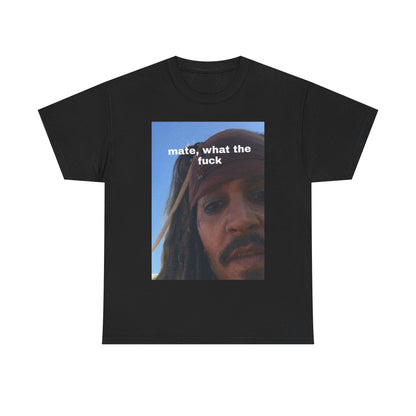 "mate, what the fuck" Captain Jack Sparrow Graphic Tee